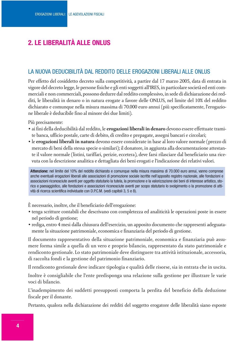 dichiarazione dei redditi, le liberalità in denaro o in natura erogate a favore delle ONLUS, nel limite del 10% del reddito dichiarato e comunque nella misura massima di 70.