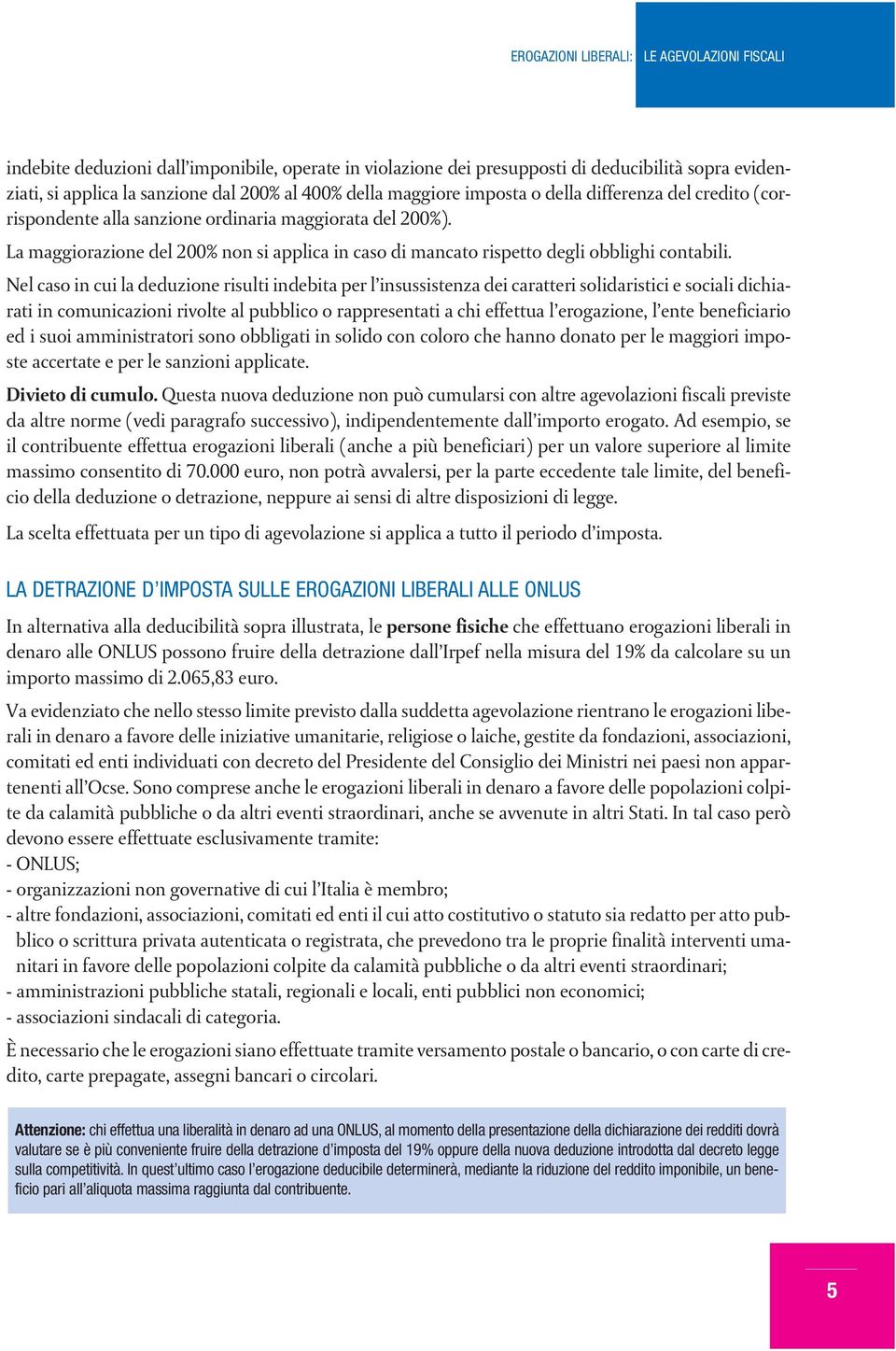 Nel caso in cui la deduzione risulti indebita per l insussistenza dei caratteri solidaristici e sociali dichiarati in comunicazioni rivolte al pubblico o rappresentati a chi effettua l erogazione, l