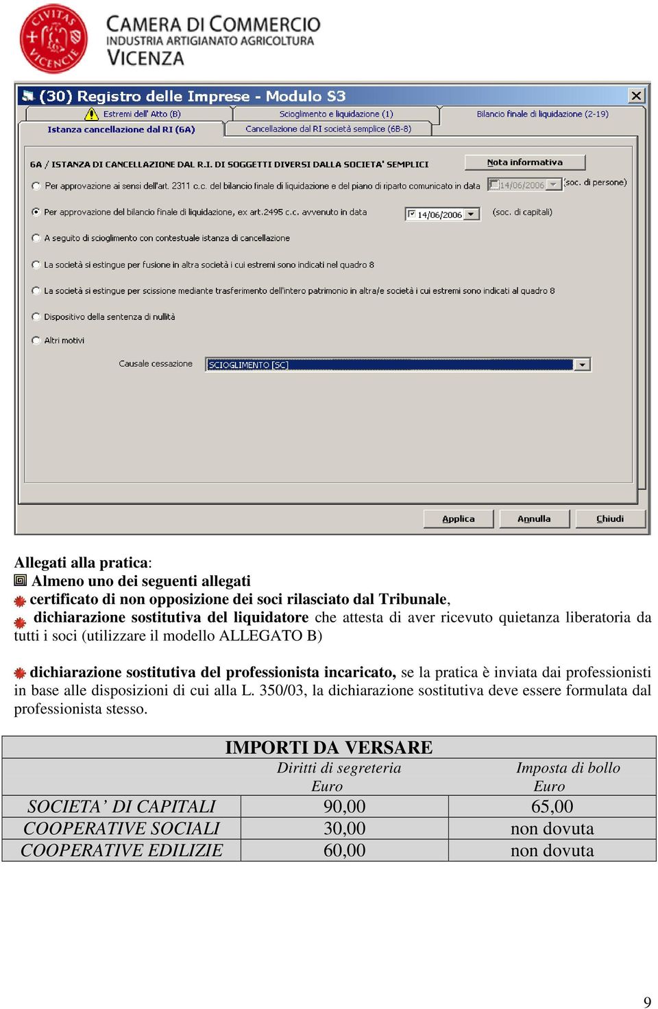 pratica è inviata dai professionisti in base alle disposizioni di cui alla L. 350/03, la dichiarazione sostitutiva deve essere formulata dal professionista stesso.