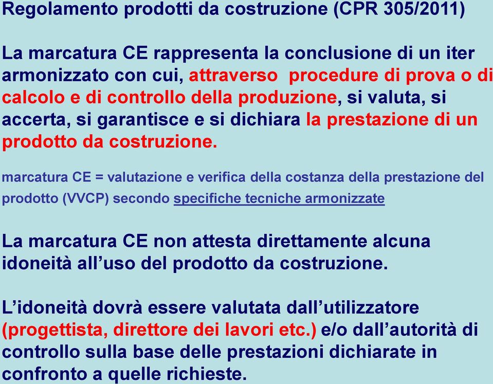 marcatura CE = valutazione e verifica della costanza della prestazione del prodotto (VVCP) secondo specifiche tecniche armonizzate La marcatura CE non attesta direttamente alcuna