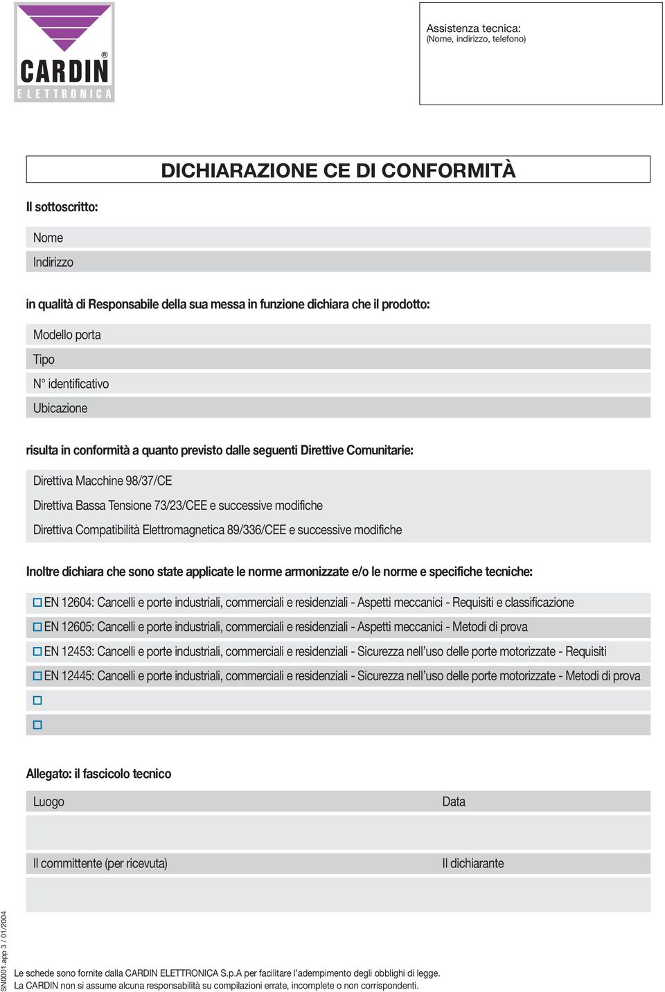 modifiche Direttiva Compatibilità Elettromagnetica 89/336/CEE e successive modifiche Inoltre dichiara che sono state applicate le norme armonizzate e/o le norme e specifiche tecniche: EN 12604: