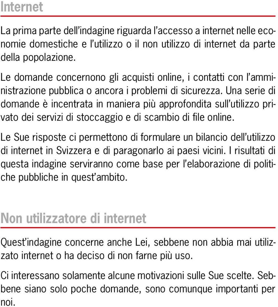 Una serie di domande è incentrata in maniera più approfondita sull utilizzo privato dei servizi di stoccaggio e di scambio di file online.