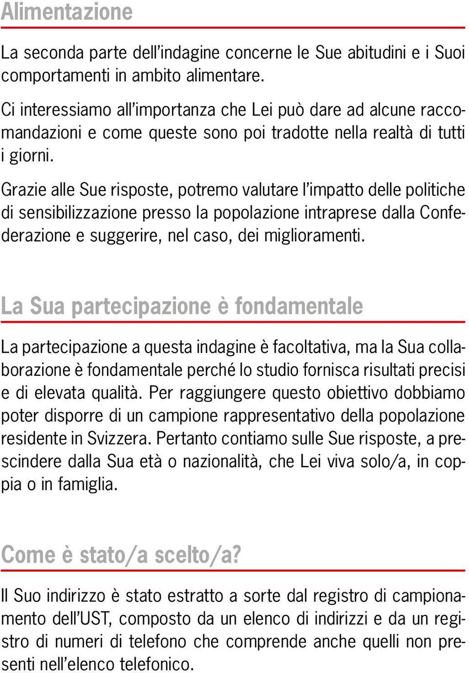 Grazie alle Sue risposte, potremo valutare l impatto delle politiche di sensibilizzazione presso la popolazione intraprese dalla Confederazione e suggerire, nel caso, dei miglioramenti.