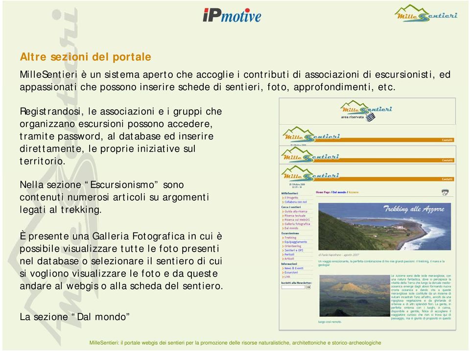 Registrandosi, le associazioni e i gruppi che organizzano escursioni possono accedere, tramite password, al database ed inserire direttamente, le proprie iniziative sul territorio.