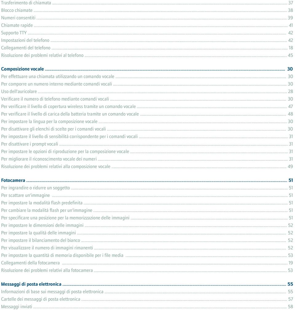 .. 30 Per comporre un numero interno mediante comandi vocali... 30 Uso dell'auricolare... 28 Verificare il numero di telefono mediante comandi vocali.