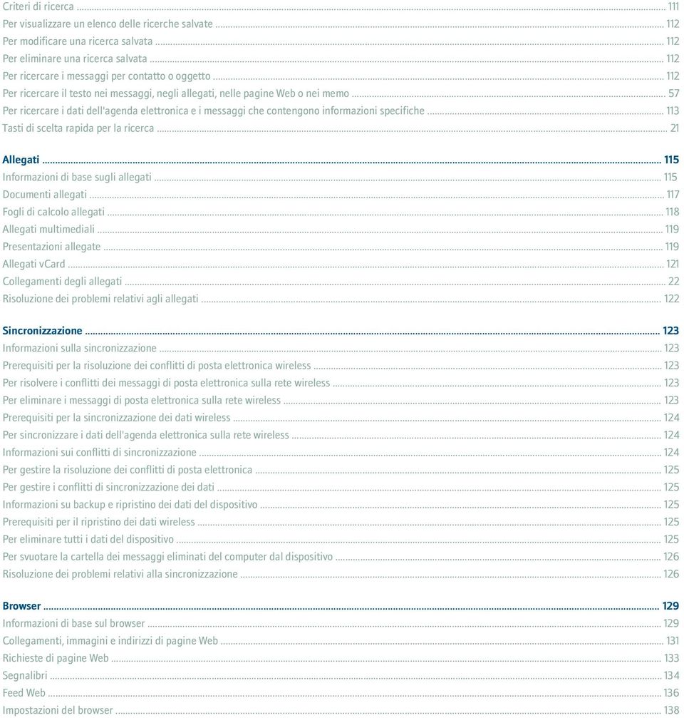 .. 57 Per ricercare i dati dell'agenda elettronica e i messaggi che contengono informazioni specifiche... 113 Tasti di scelta rapida per la ricerca... 21 Allegati.