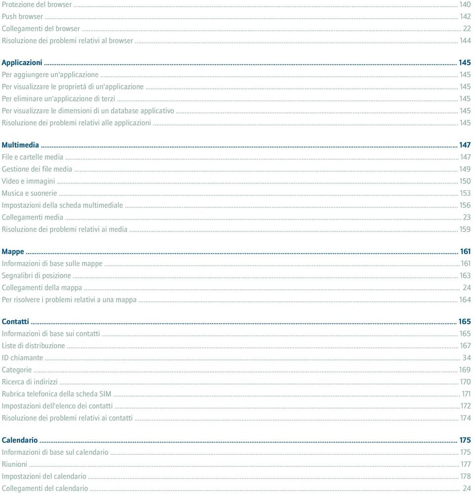 .. 145 Risoluzione dei problemi relativi alle applicazioni... 145 Multimedia... 147 File e cartelle media... 147 Gestione dei file media... 149 Video e immagini... 150 Musica e suonerie.