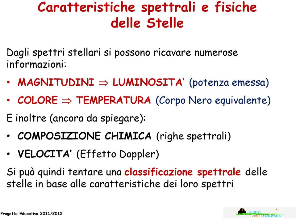 inoltre (ancora da spiegare): COMPOSIZIONE CHIMICA (righe spettrali) VELOCITA (Effetto Doppler) Si