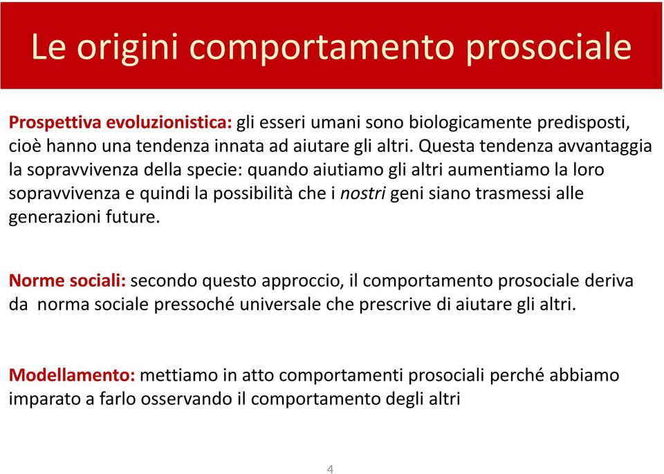 Questa tendenza avvantaggia la sopravvivenza della specie: quando aiutiamo gli altri aumentiamo la loro sopravvivenza e quindi la possibilità che i nostri geni