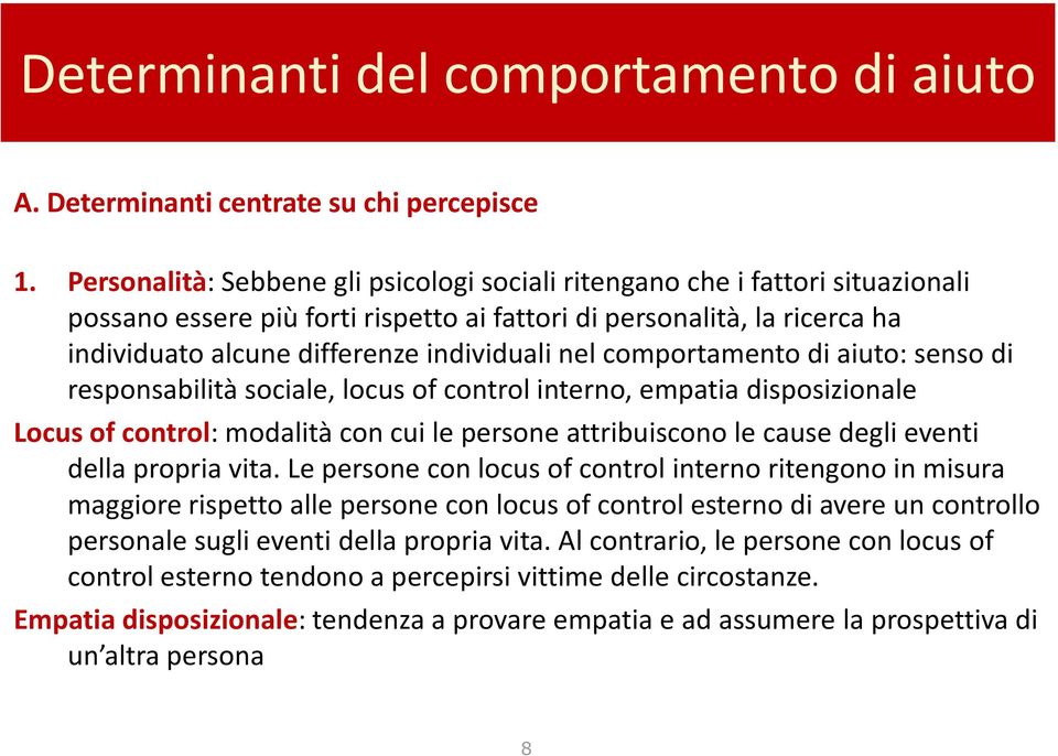 nel comportamento di aiuto: senso di responsabilità sociale, locus of control interno, empatia disposizionale Locus of control: modalità con cui le persone attribuiscono le cause degli eventi della