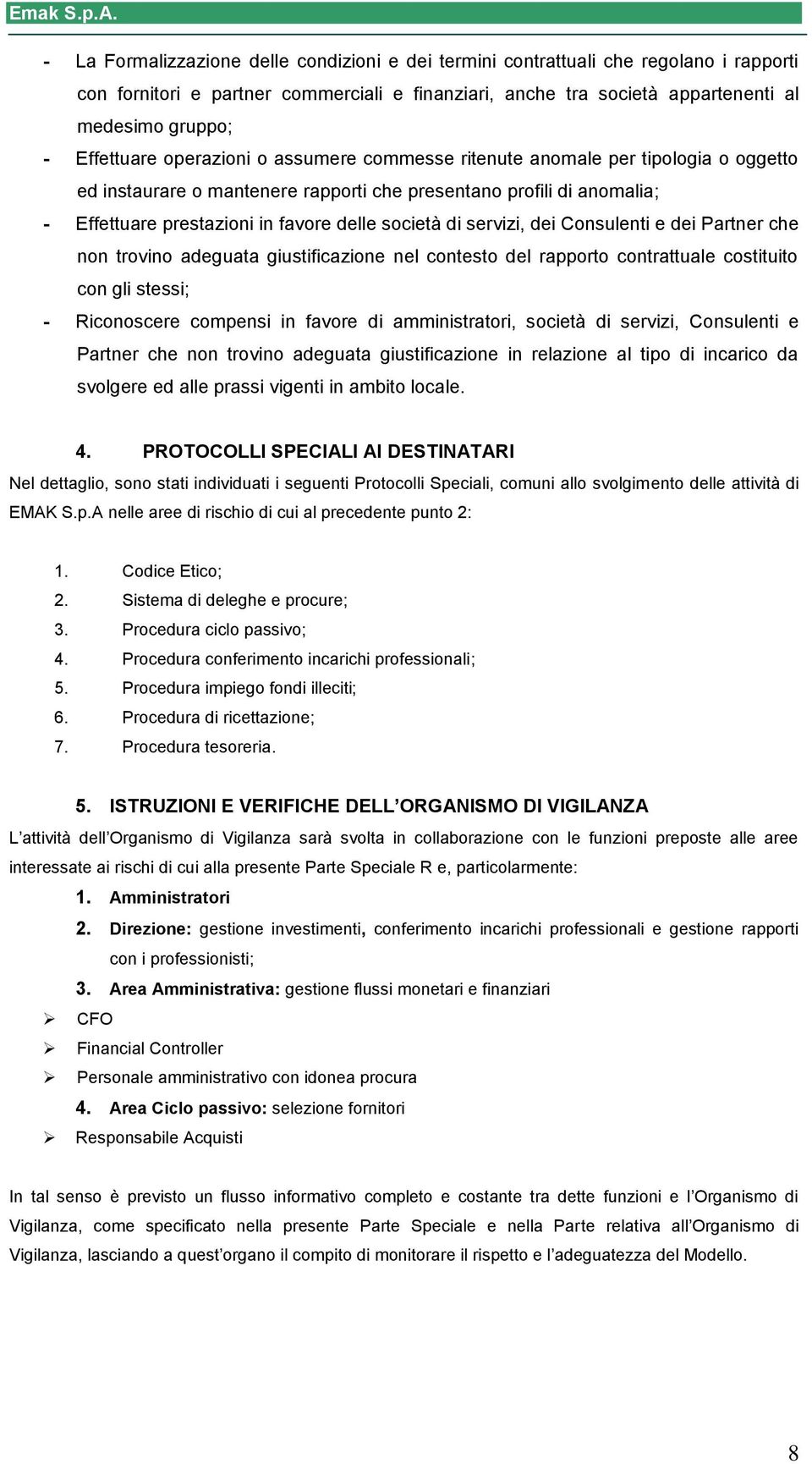 società di servizi, dei Consulenti e dei Partner che non trovino adeguata giustificazione nel contesto del rapporto contrattuale costituito con gli stessi; - Riconoscere compensi in favore di