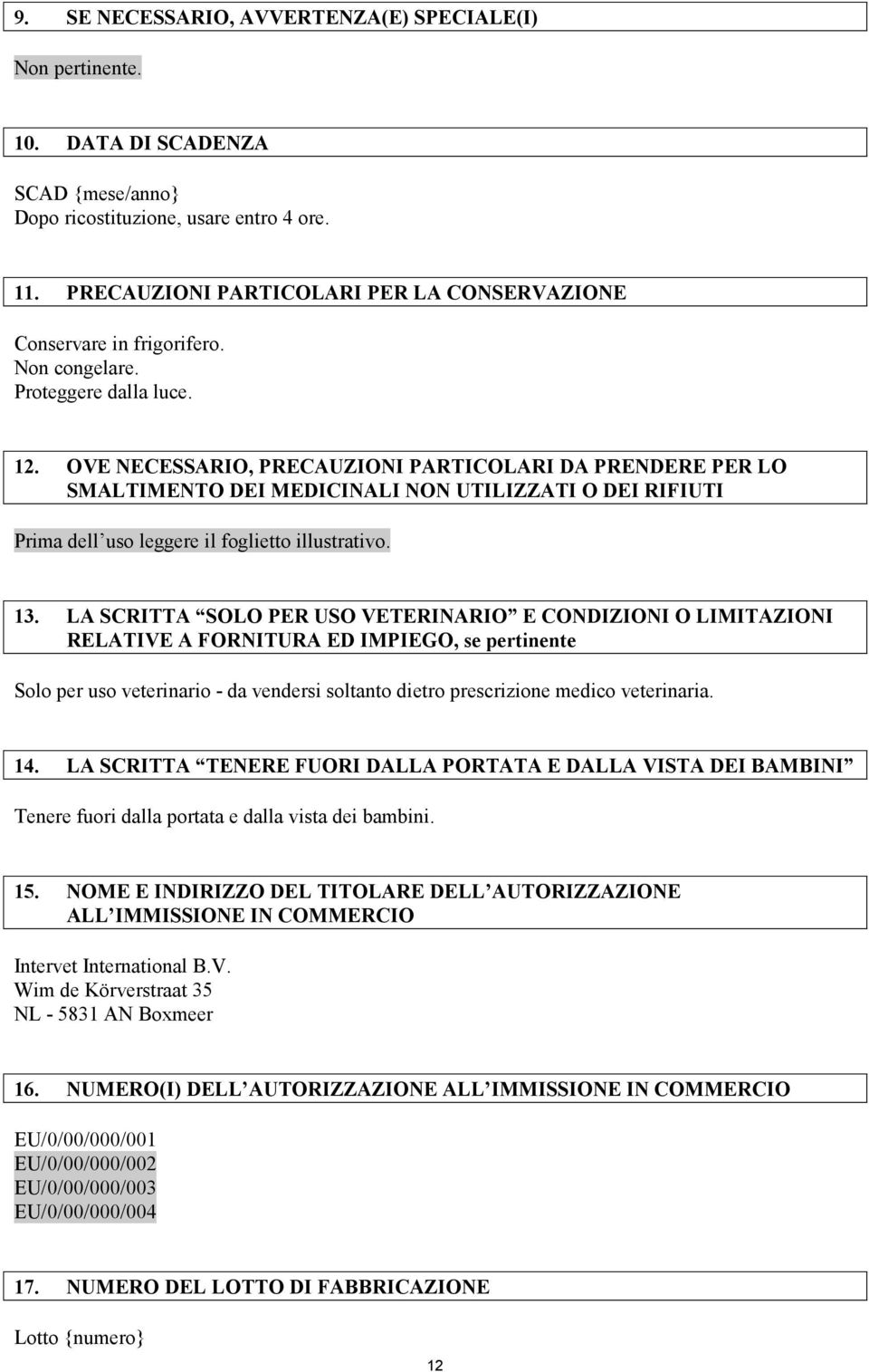 OVE NECESSARIO, PRECAUZIONI PARTICOLARI DA PRENDERE PER LO SMALTIMENTO DEI MEDICINALI NON UTILIZZATI O DEI RIFIUTI Prima dell uso leggere il foglietto illustrativo. 13.