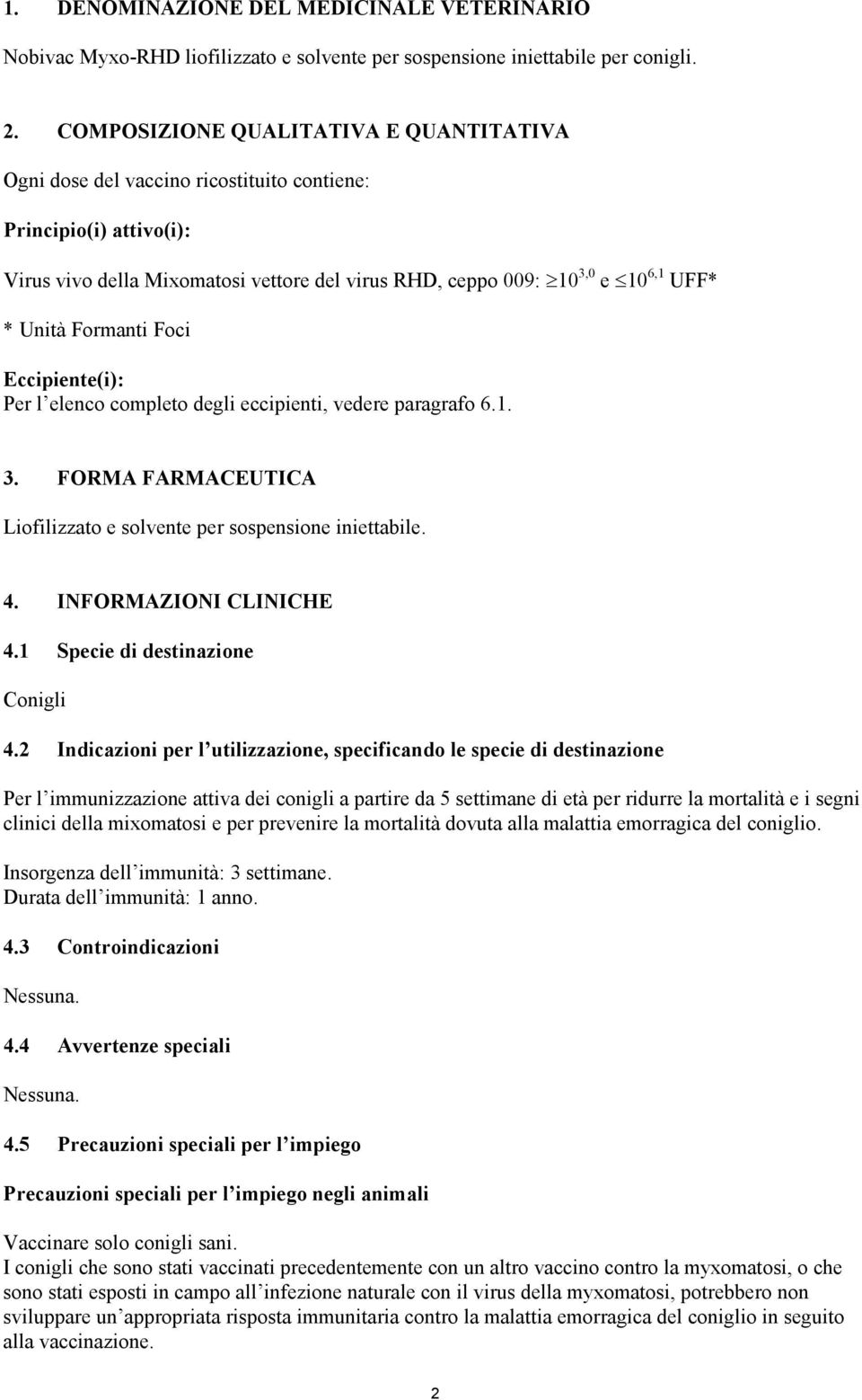 Formanti Foci Eccipiente(i): Per l elenco completo degli eccipienti, vedere paragrafo 6.1. 3. FORMA FARMACEUTICA Liofilizzato e solvente per sospensione iniettabile. 4. INFORMAZIONI CLINICHE 4.