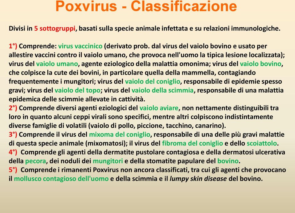 omonima; virus del vaiolo bovino, che colpisce la cute dei bovini, in particolare quella della mammella, contagiando frequentemente i mungitori; virus del vaiolo del coniglio, responsabile di