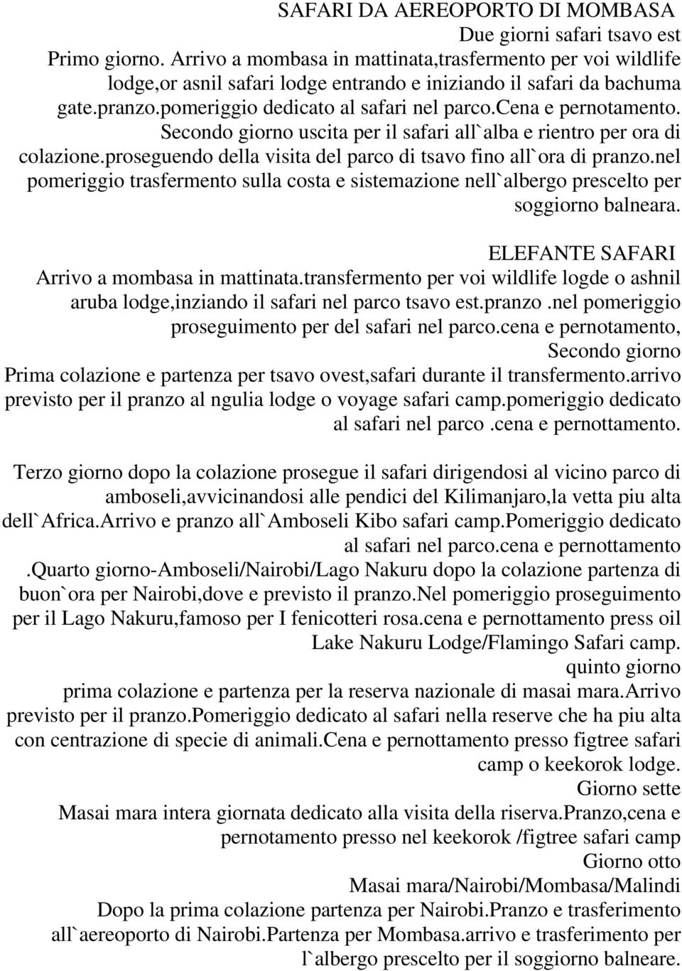 cena e pernotamento. Secondo giorno uscita per il safari all`alba e rientro per ora di colazione.proseguendo della visita del parco di tsavo fino all`ora di pranzo.