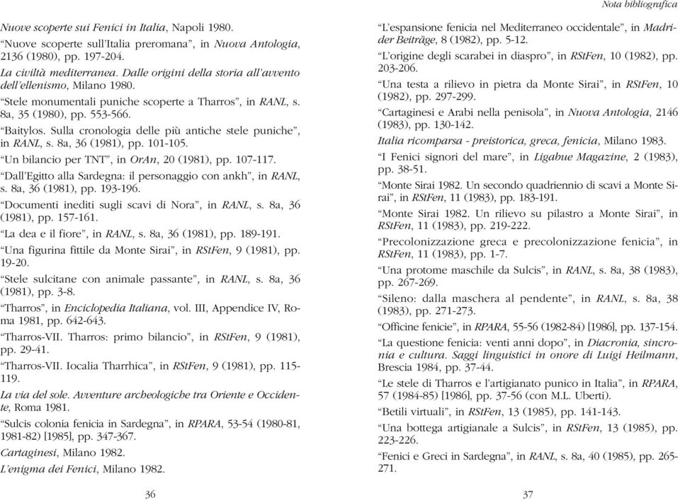 Sulla cronologia delle più antiche stele puniche, in RANL, s. 8a, 36 (1981), pp. 101-105. Un bilancio per TNT, in OrAn, 20 (1981), pp. 107-117.