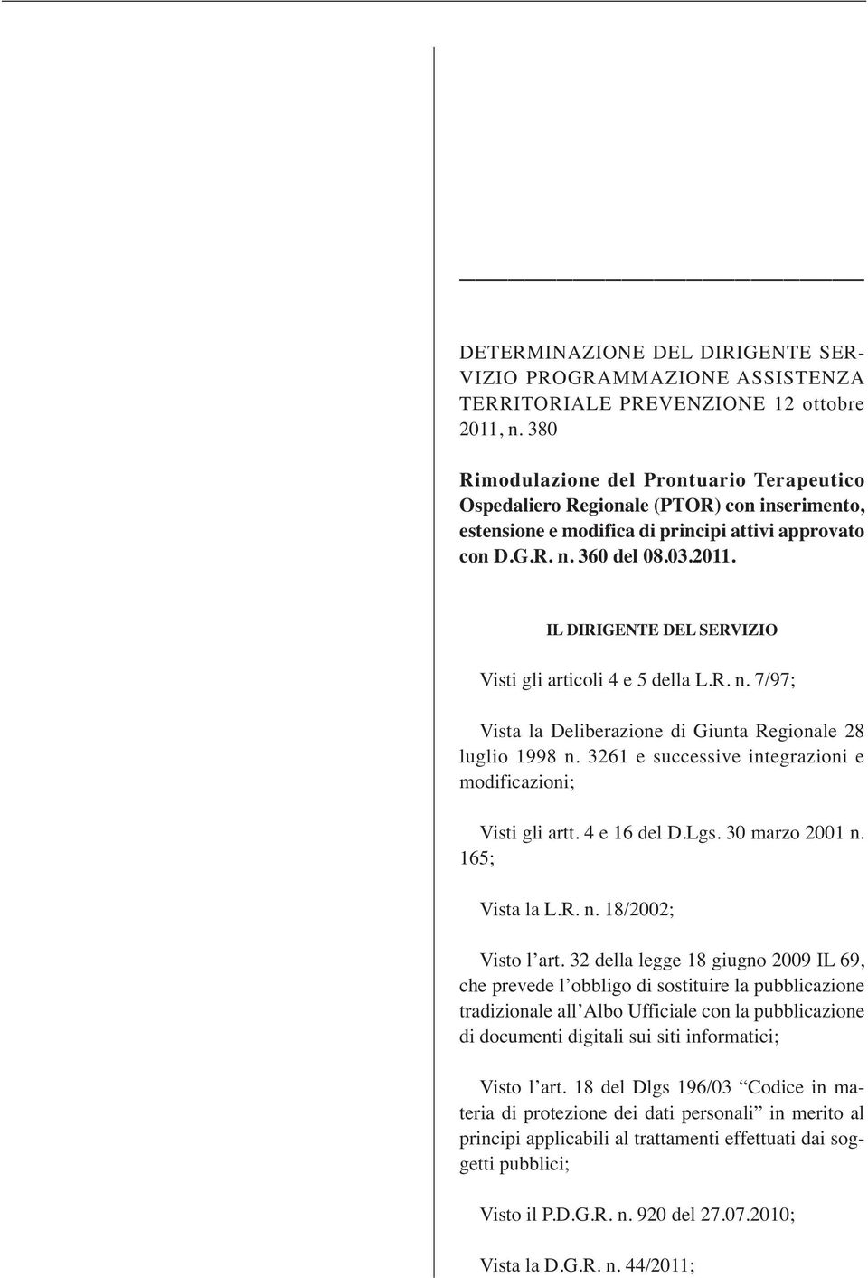 IL DIRIGENTE DEL SERVIZIO Visti gli articoli 4 e 5 della L.R. n. 7/97; Vista la Deliberazione di Giunta Regionale 28 luglio 1998 n. 3261 e successive integrazioni e modificazioni; Visti gli artt.