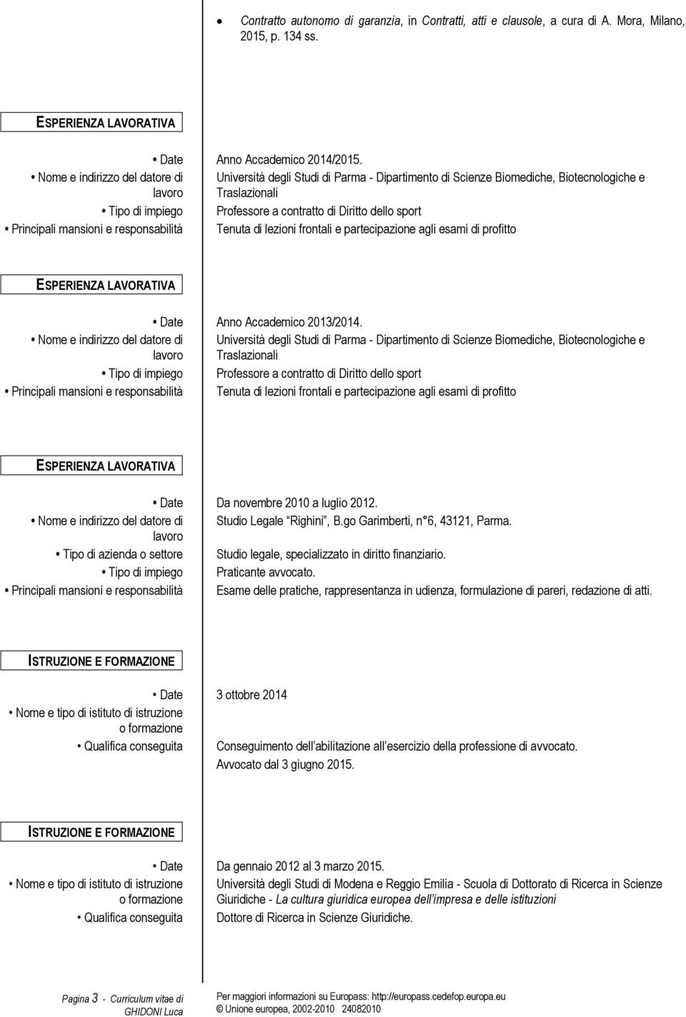 responsabilità Tenuta di lezioni frontali e partecipazione agli esami di profitto Date Anno Accademico 2013/2014.