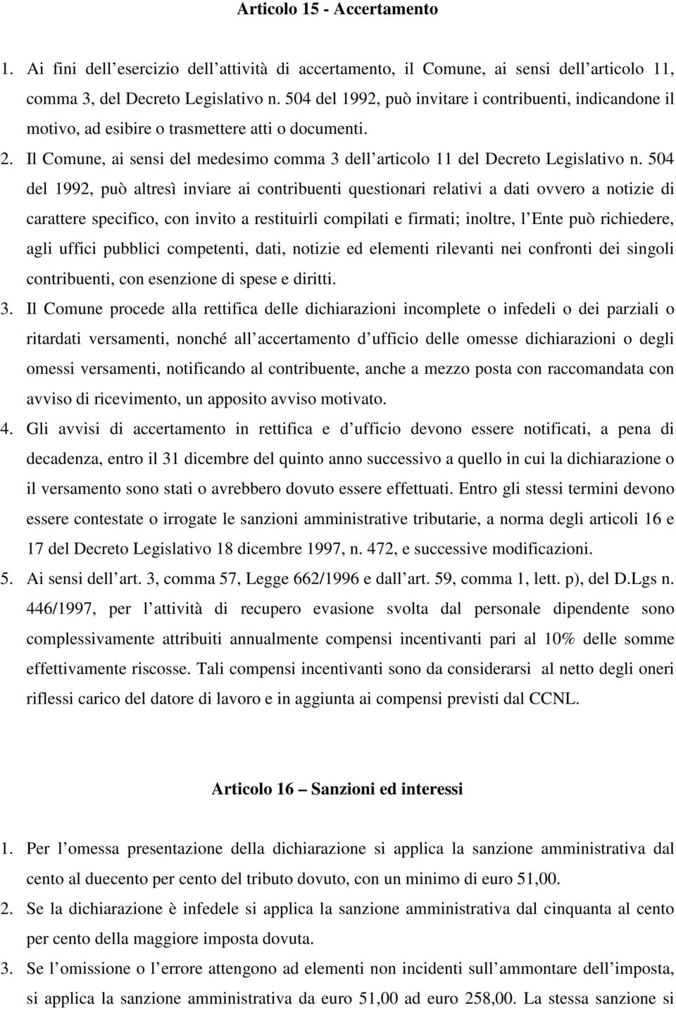 504 del 1992, può altresì inviare ai contribuenti questionari relativi a dati ovvero a notizie di carattere specifico, con invito a restituirli compilati e firmati; inoltre, l Ente può richiedere,