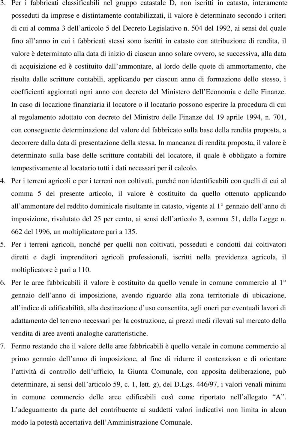 504 del 1992, ai sensi del quale fino all anno in cui i fabbricati stessi sono iscritti in catasto con attribuzione di rendita, il valore è determinato alla data di inizio di ciascun anno solare