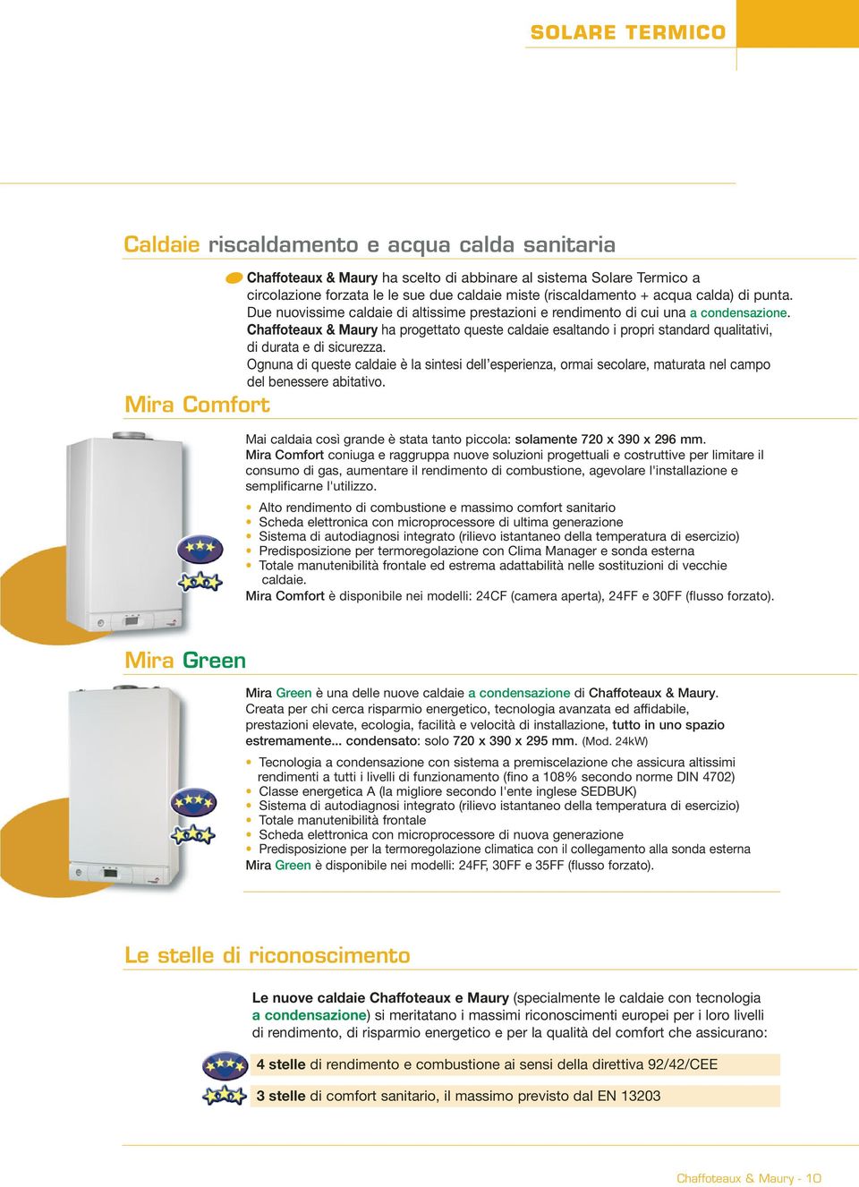 Chaffoteaux & Maury ha progettato queste caldaie esaltando i propri standard qualitativi, di durata e di sicurezza.