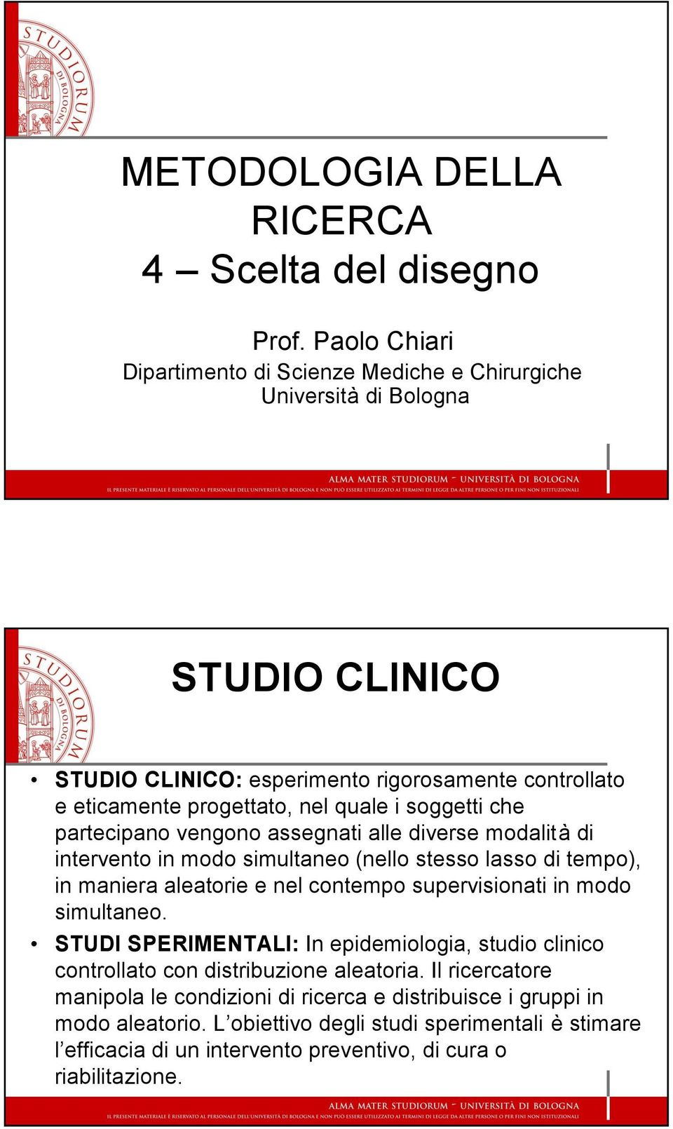 i soggetti che partecipano vengono assegnati alle diverse modalità di intervento in modo simultaneo (nello stesso lasso di tempo), in maniera aleatorie e nel contempo supervisionati in