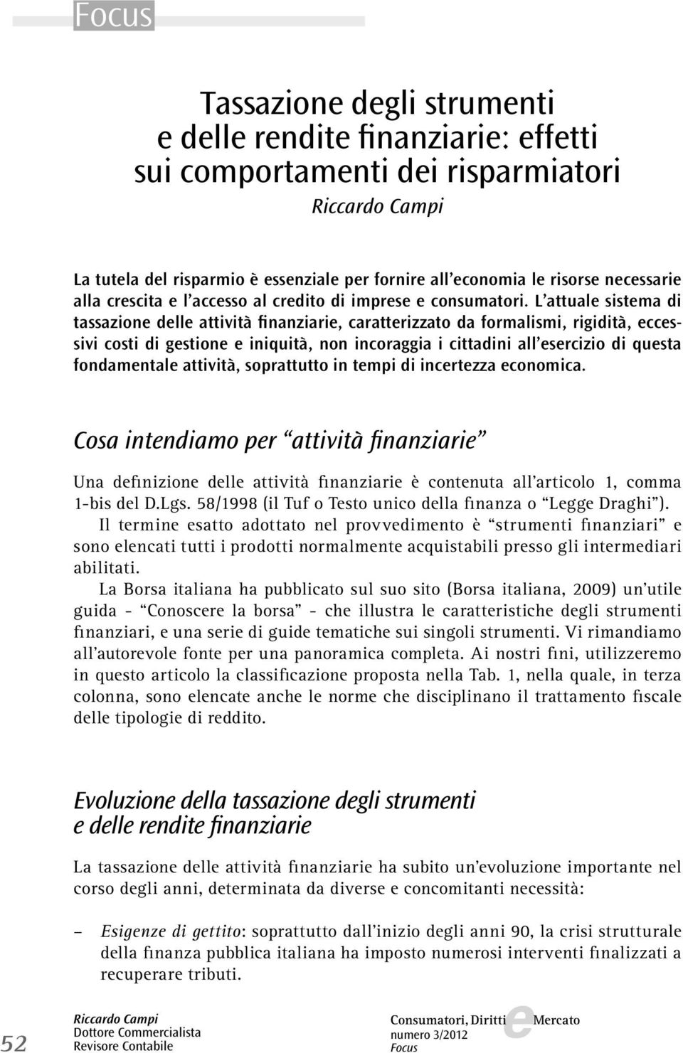 L attual sistma di tassazion dll attività finanziari, carattrizzato da formalismi, rigidità, ccssivi costi di gstion iniquità, non incoraggia i cittadini all srcizio di qusta fondamntal attività,