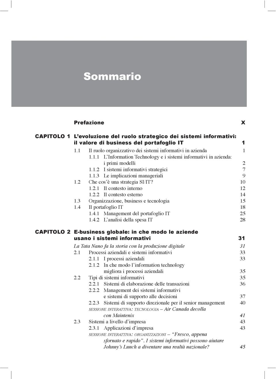 2 Che cos è una strategia SI/IT? 10 1.2.1 Il contesto interno 12 1.2.2 Il contesto esterno 14 1.3 Organizzazione, business e tecnologia 15 1.4 Il portafoglio IT 18 1.4.1 Management del portafoglio IT 25 1.