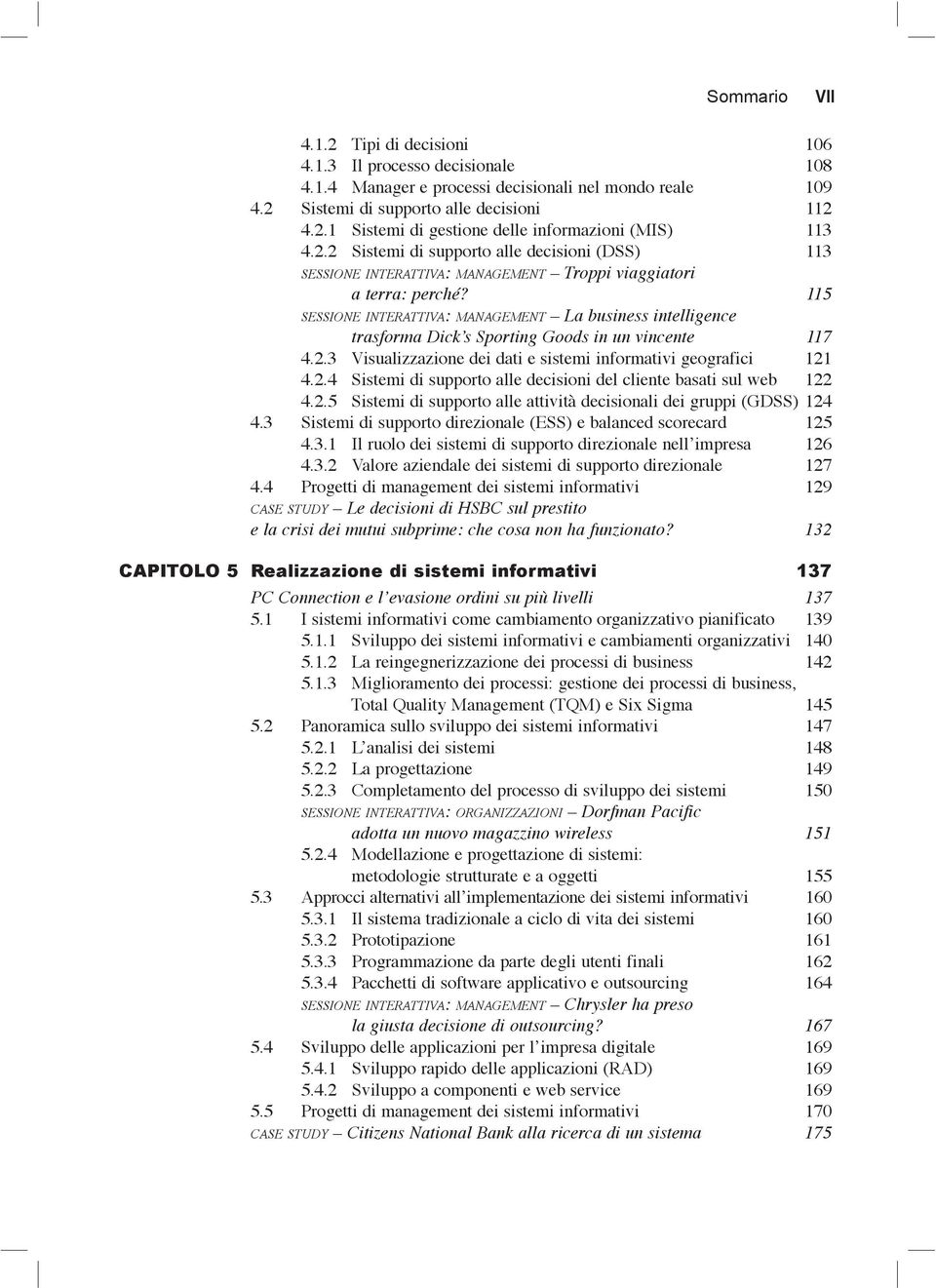 115 SESSIONE INTERATTIVA: MANAGEMENT La business intelligence trasforma Dick s Sporting Goods in un vincente 117 4.2.3 Visualizzazione dei dati e sistemi informativi geografici 121 4.2.4 Sistemi di supporto alle decisioni del cliente basati sul web 122 4.