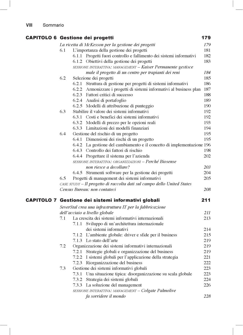 2.2 Armonizzare i progetti di sistemi informativi al business plan 187 6.2.3 Fattori critici di successo 188 6.2.4 Analisi di portafoglio 189 6.2.5 Modelli di attribuzione di punteggio 190 6.