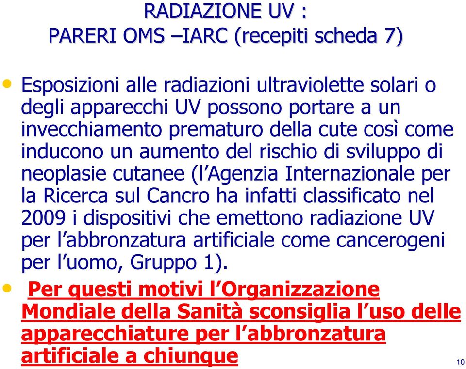 Ricerca sul Cancro ha infatti classificato nel 2009 i dispositivi che emettono radiazione UV per l abbronzatura artificiale come cancerogeni per l