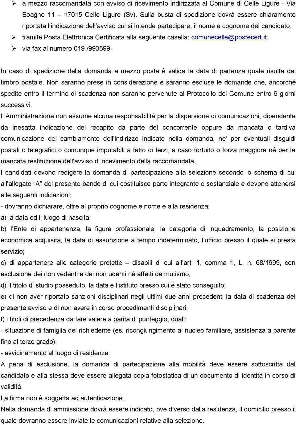 casella: comunecelle@postecert.it. via fax al numero 019 /993599; In caso di spedizione della domanda a mezzo posta è valida la data di partenza quale risulta dal timbro postale.