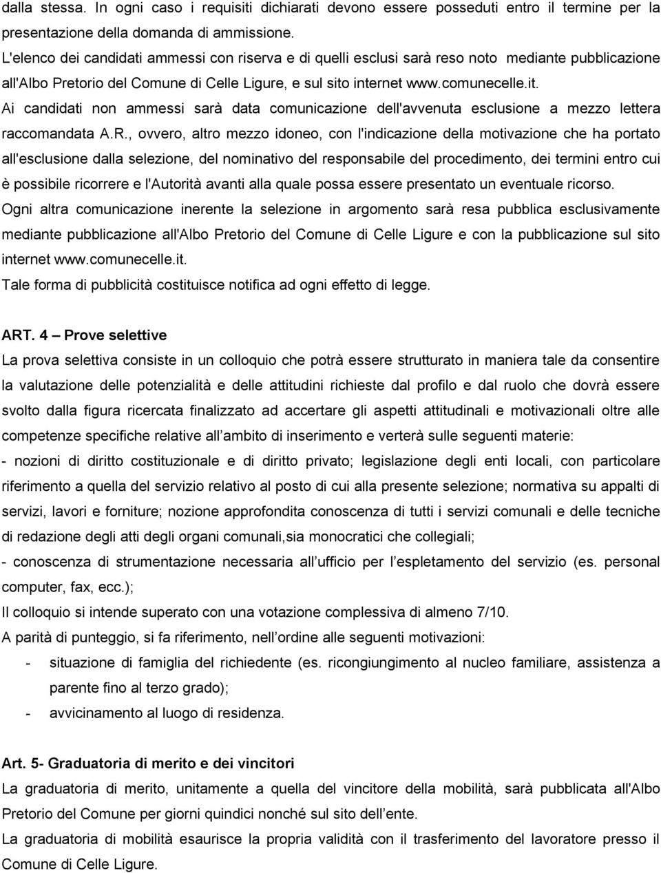 internet www.comunecelle.it. Ai candidati non ammessi sarà data comunicazione dell'avvenuta esclusione a mezzo lettera raccomandata A.R.