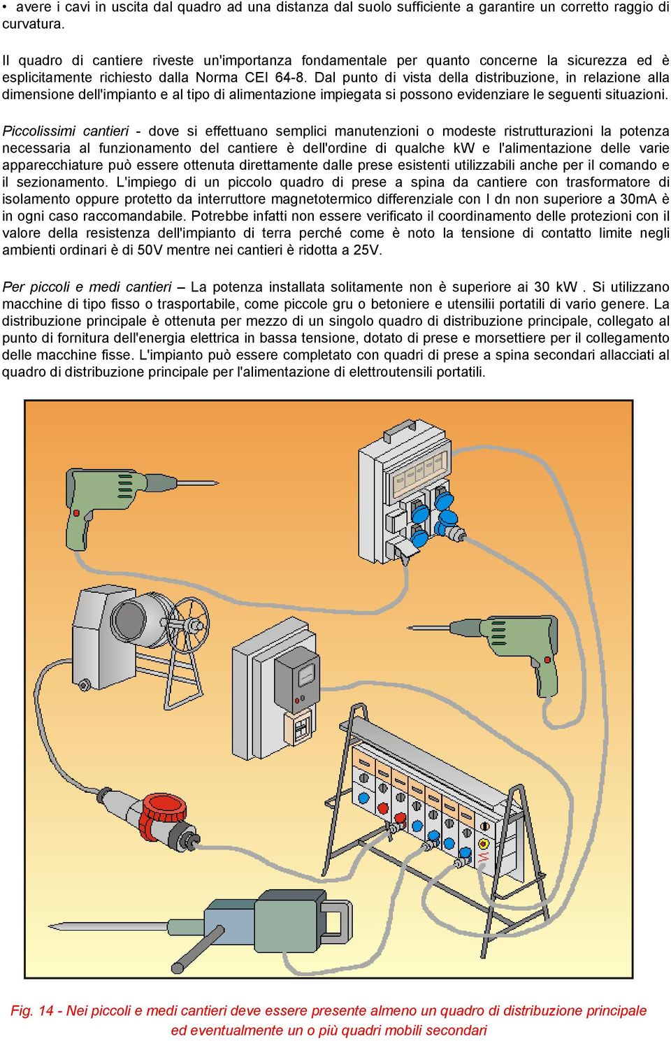 Dal punto di vista della distribuzione, in relazione alla dimensione dell'impianto e al tipo di alimentazione impiegata si possono evidenziare le seguenti situazioni.