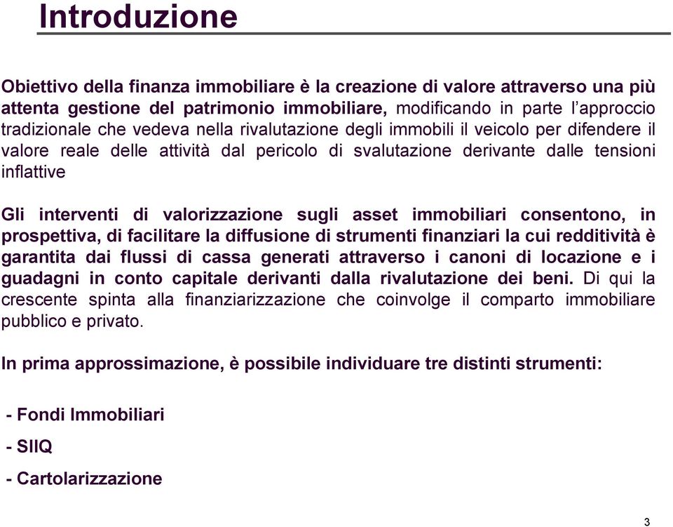 asset immobiliari consentono, in prospettiva, di facilitare la diffusione di strumenti finanziari la cui redditività è garantita dai flussi di cassa generati attraverso i canoni di locazione e i