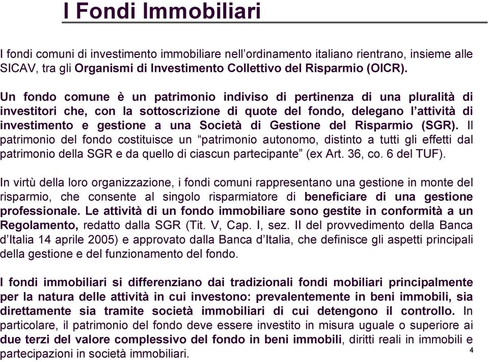 Gestione del Risparmio (SGR). Il patrimonio del fondo costituisce un patrimonio autonomo, distinto a tutti gli effetti dal patrimonio della SGR e da quello di ciascun partecipante (ex Art. 36, co.