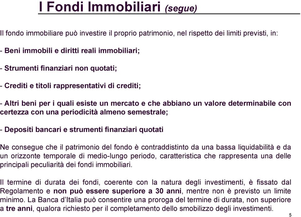 bancari e strumenti finanziari quotati Ne consegue che il patrimonio del fondo è contraddistinto da una bassa liquidabilità e da un orizzonte temporale di medio-lungo periodo, caratteristica che