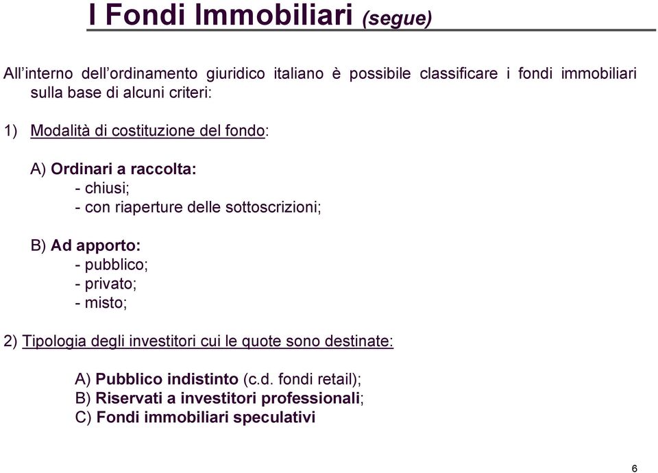 delle sottoscrizioni; B) Ad apporto: - pubblico; -privato; -misto; 2) Tipologia degli investitori cui le quote sono