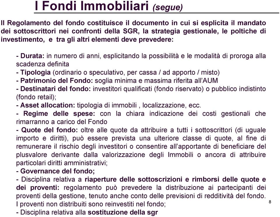 per cassa / ad apporto / misto) - Patrimonio del Fondo: soglia minima e massima riferita all AUM - Destinatari del fondo: investitori qualificati (fondo riservato) o pubblico indistinto (fondo