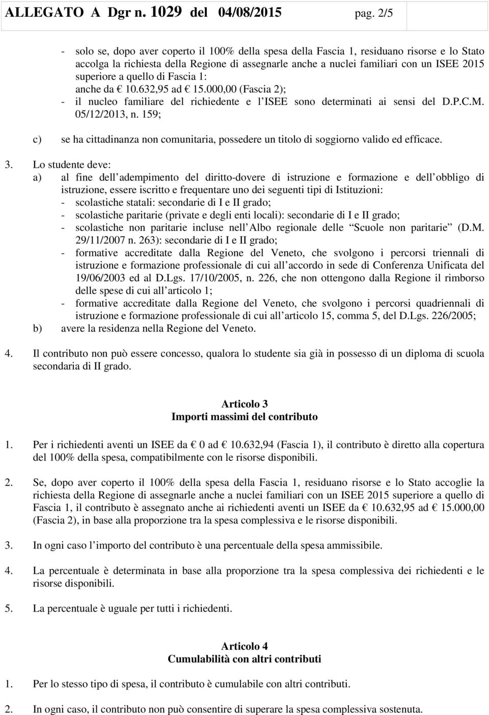 a quello di Fascia 1: anche da 10.632,95 ad 15.000,00 (Fascia 2); - il nucleo familiare del richiedente e l ISEE sono determinati ai sensi del D.P.C.M. 05/12/2013, n.