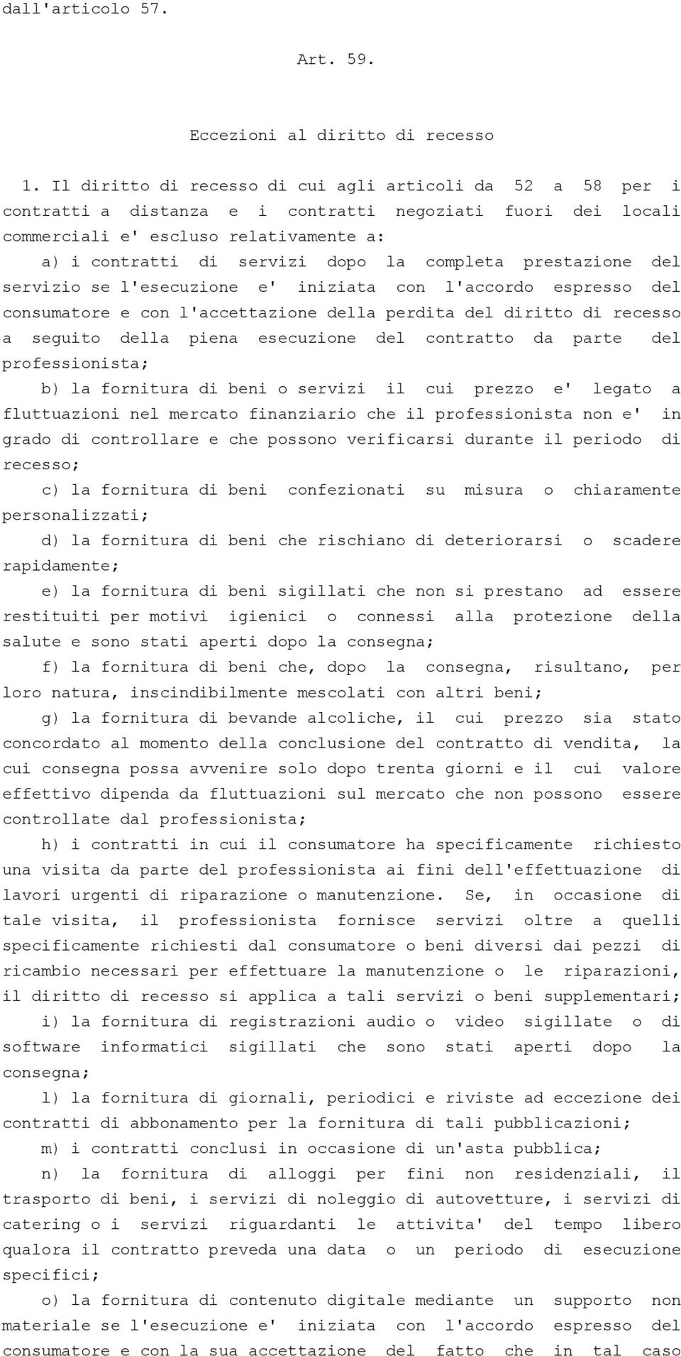 completa prestazione del servizio se l'esecuzione e' iniziata con l'accordo espresso del consumatore e con l'accettazione della perdita del diritto di recesso a seguito della piena esecuzione del