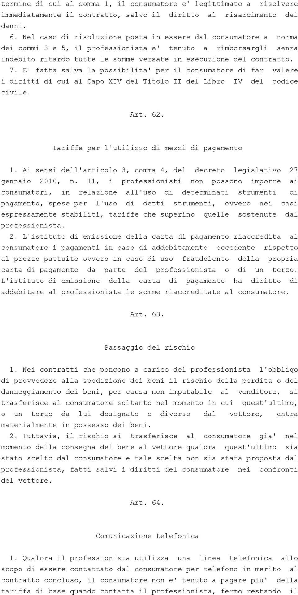 7. E' fatta salva la possibilita' per il consumatore di far valere i diritti di cui al Capo XIV del Titolo II del Libro IV del codice civile. Art. 62. Tariffe per l'utilizzo di mezzi di pagamento 1.