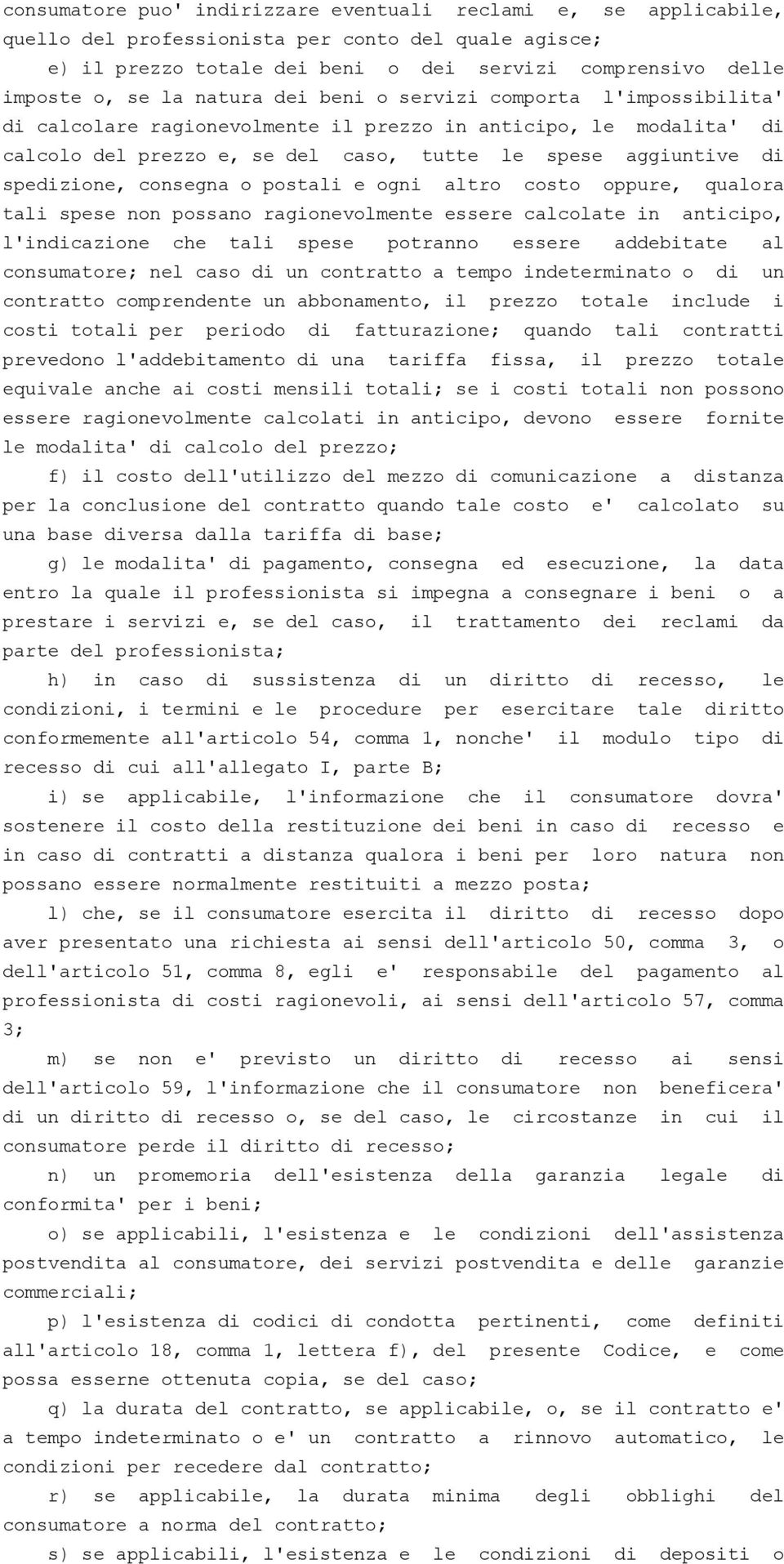 consegna o postali e ogni altro costo oppure, qualora tali spese non possano ragionevolmente essere calcolate in anticipo, l'indicazione che tali spese potranno essere addebitate al consumatore; nel