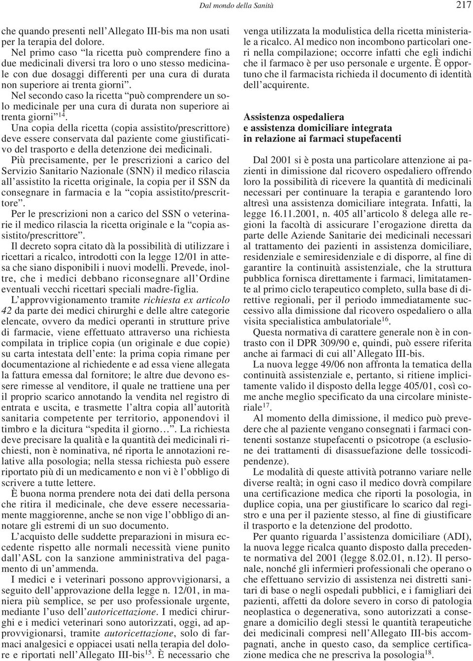 Nel secondo caso la ricetta può comprendere un solo medicinale per una cura di durata non superiore ai trenta giorni 14.