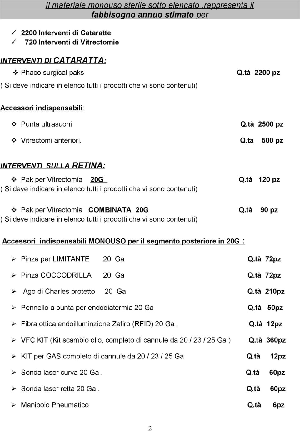 500 pz INTERVENTI SULLA RETINA: Pak per Vitrectomia 20G 120 pz Pak per Vitrectomia COMBINATA 20G 90 pz Accessori indispensabili MONOUSO per il segmento posteriore in 20G : Pinza per LIMITANTE 20 Ga