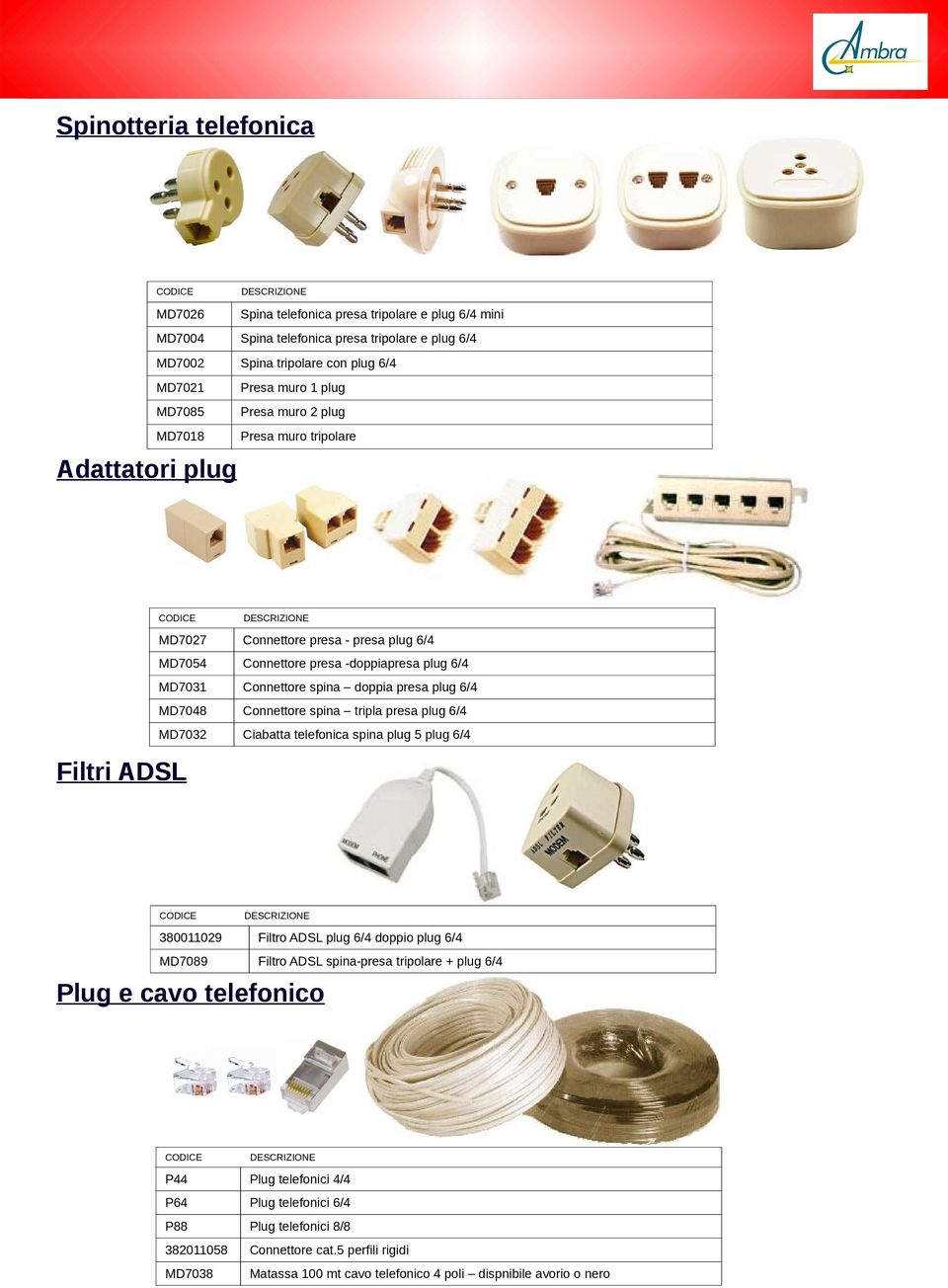 plug 6/4 MD7048 Connettore spina tripla presa plug 6/4 MD7032 Ciabatta telefonica spina plug 5 plug 6/4 380011029 Filtro ADSL plug 6/4 doppio plug 6/4 MD7089 Filtro ADSL spina-presa tripolare + plug