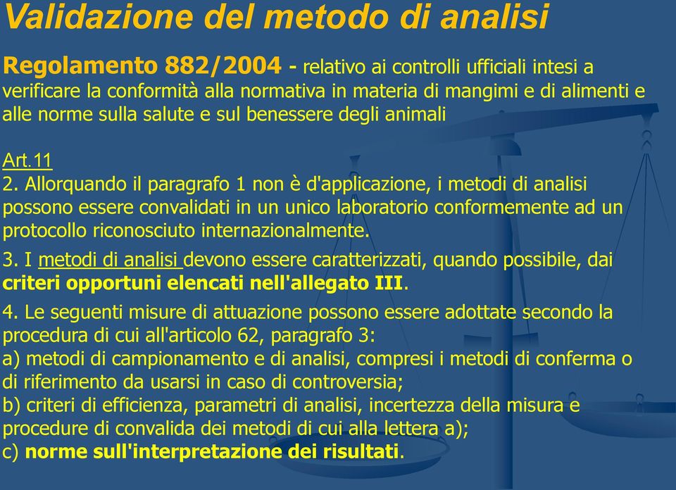 Allorquando il paragrafo 1 non è d'applicazione, i metodi di analisi possono essere convalidati in un unico laboratorio conformemente ad un protocollo riconosciuto internazionalmente. 3.