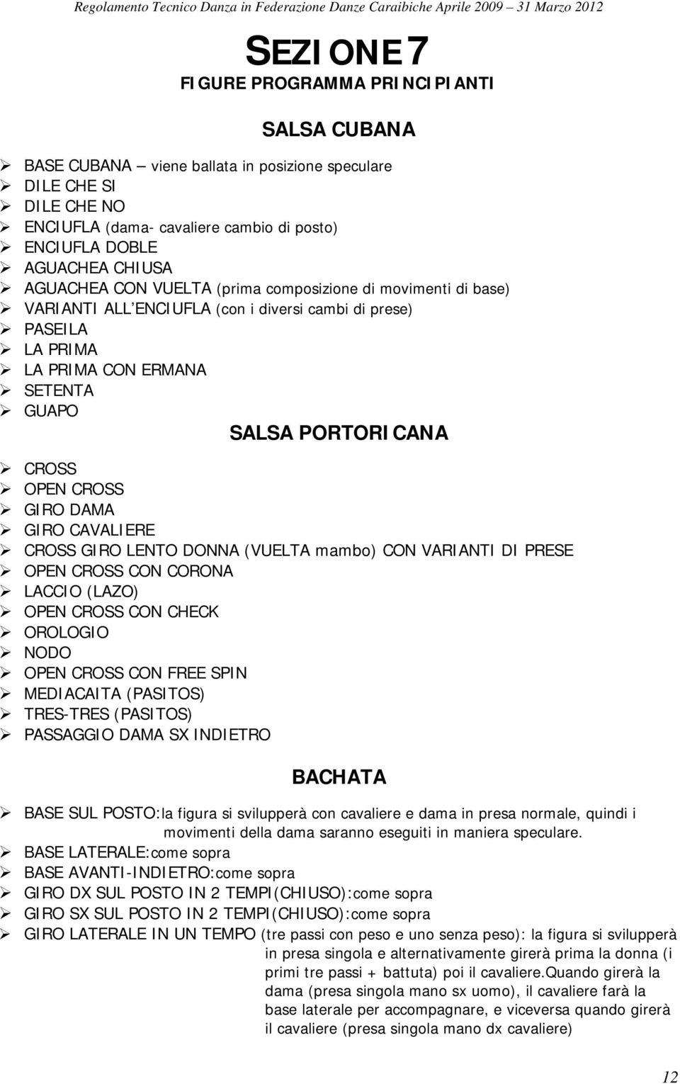 CROSS GIRO DAMA GIRO CAVALIERE CROSS GIRO LENTO DONNA (VUELTA mambo) CON VARIANTI DI PRESE OPEN CROSS CON CORONA LACCIO (LAZO) OPEN CROSS CON CHECK OROLOGIO NODO OPEN CROSS CON FREE SPIN MEDIACAITA