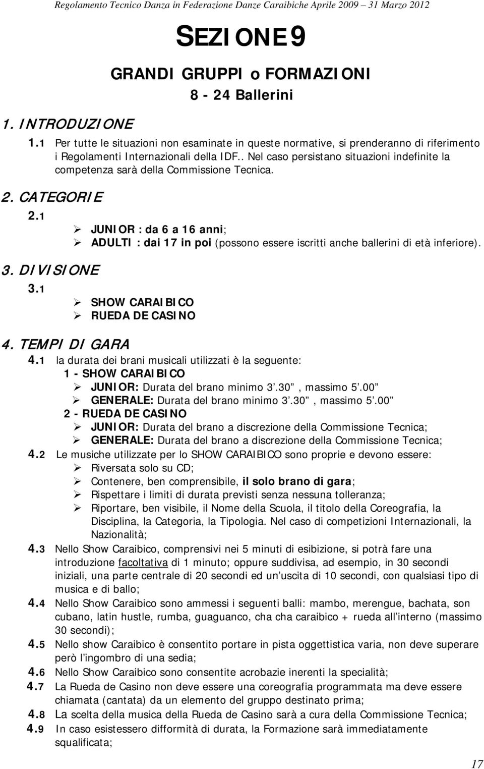 1 JUNIOR : da 6 a 16 anni; ADULTI : dai 17 in poi (possono essere iscritti anche ballerini di età inferiore). SHOW CARAIBICO RUEDA DE CASINO 4. TEMPI DI GARA 4.