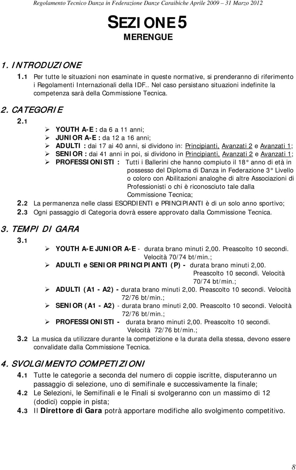 1 YOUTH A-E : da 6 a 11 anni; JUNIOR A-E : da 12 a 16 anni; ADULTI : dai 17 ai 40 anni, si dividono in: Principianti, Avanzati 2 e Avanzati 1; SENIOR : dai 41 anni in poi, si dividono in